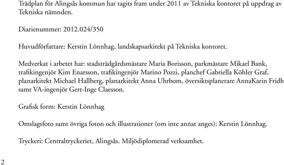 Medverkat i arbetet har: stadsträdgårdsmästare Maria Borisson, parkmästare Mikael Bank, trafikingenjör Kim Enarsson, trafikingenjör Marino Pozzi, planchef Gabriella Köhler