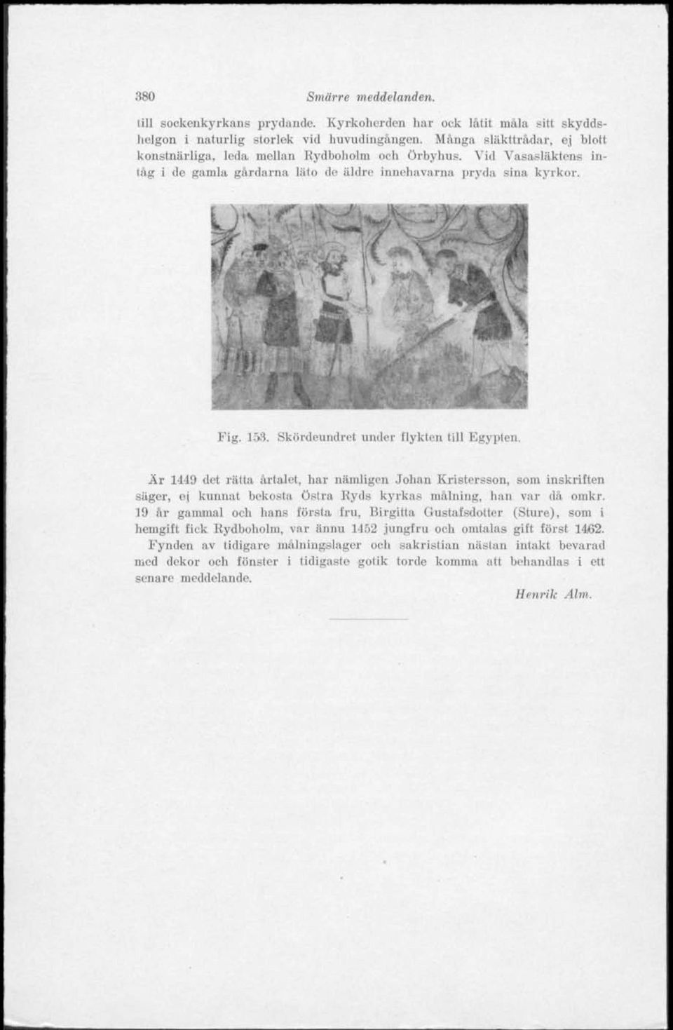 Skördeundret under flykten till Egypten. Är 1449 det rätta årtalet, har nämligen Johan Kristersson, som inskriften säger, oj kunnat bekosta Östra Ryds kyrkas målning, lian var dfi omkr.