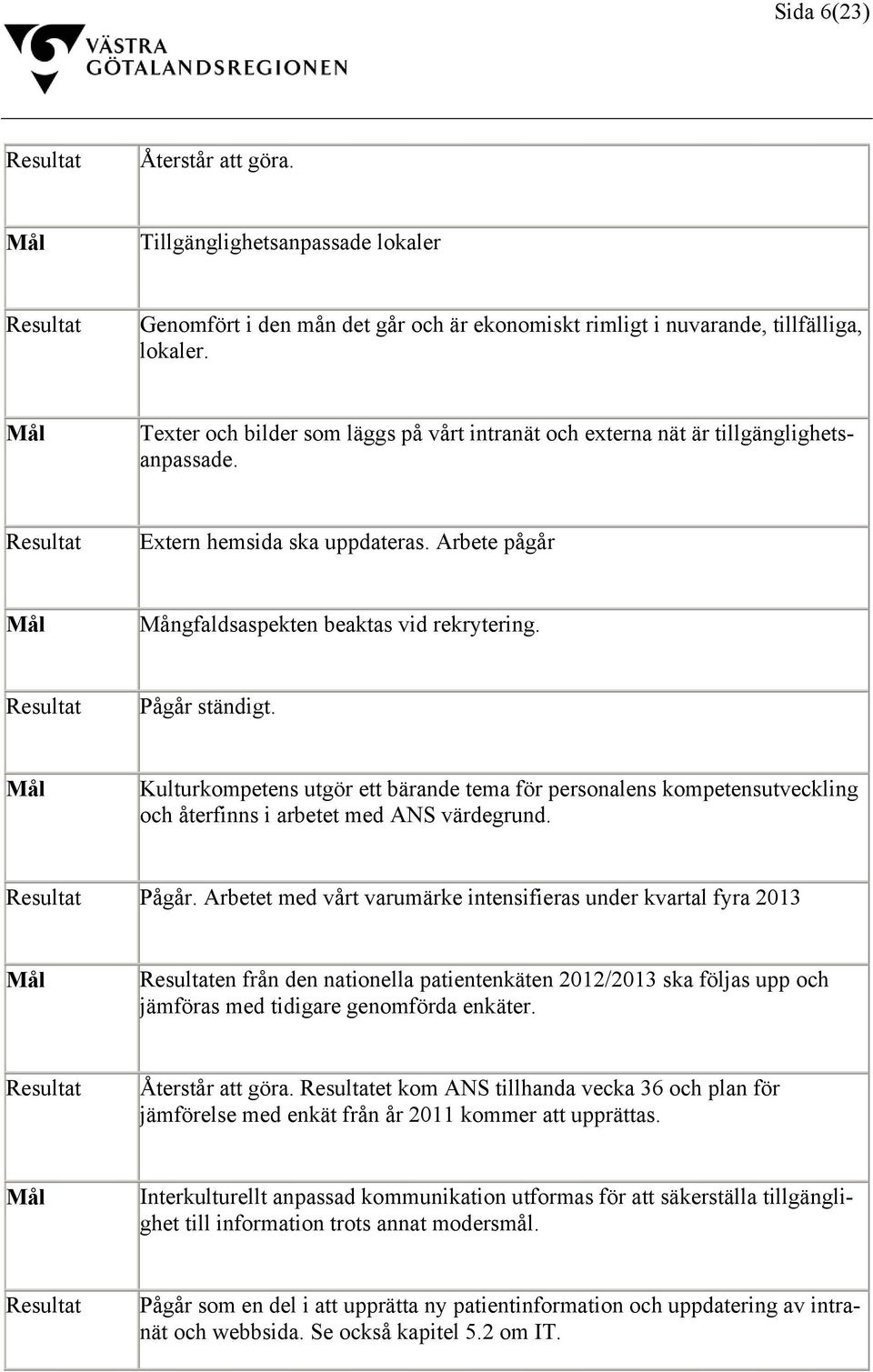 Kulturkompetens utgör ett bärande tema för personalens kompetensutveckling och återfinns i arbetet med ANS värdegrund. Pågår.