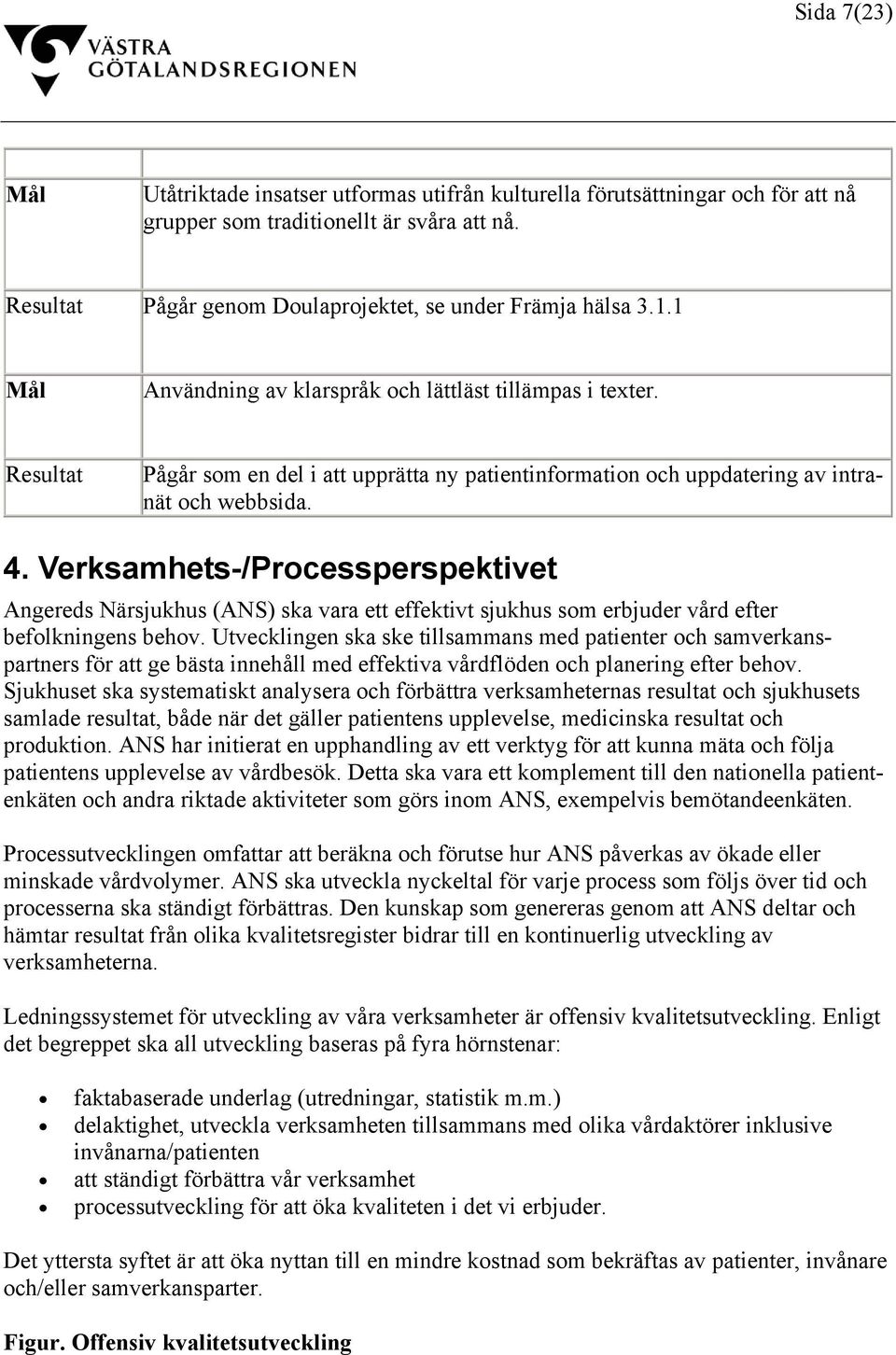 Verksamhets-/Processperspektivet Angereds Närsjukhus (ANS) ska vara ett effektivt sjukhus som erbjuder vård efter befolkningens behov.