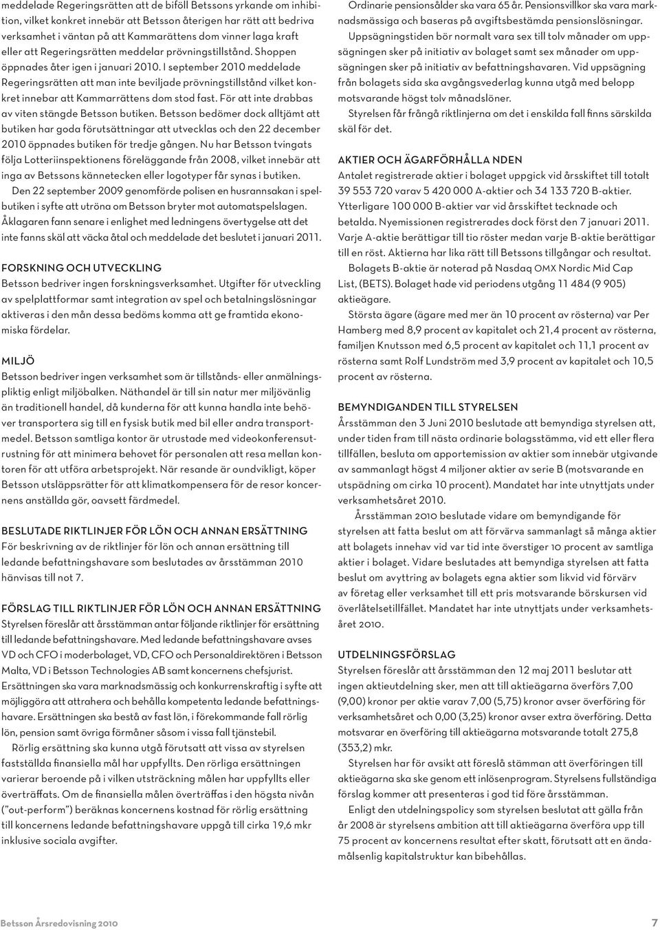 I september 2010 meddelade Regeringsrätten att man inte beviljade prövningstillstånd vilket konkret innebar att Kammarrättens dom stod fast. För att inte drabbas av viten stängde Betsson butiken.