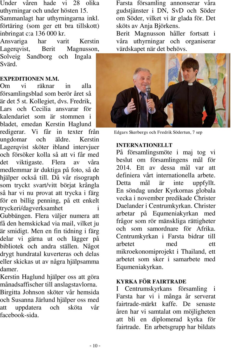 Fredrik, Lars och Cecilia ansvarar för kalendariet som är stommen i bladet, emedan Kerstin Haglund redigerar. Vi får in texter från ungdomar och äldre.