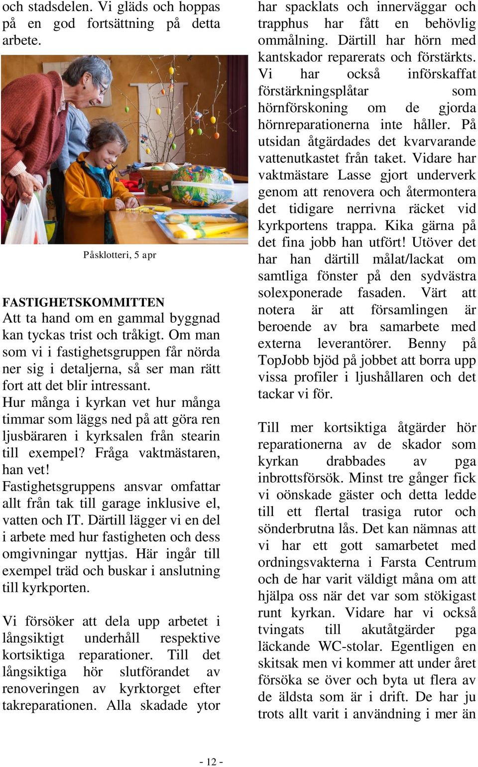 Hur många i kyrkan vet hur många timmar som läggs ned på att göra ren ljusbäraren i kyrksalen från stearin till exempel? Fråga vaktmästaren, han vet!