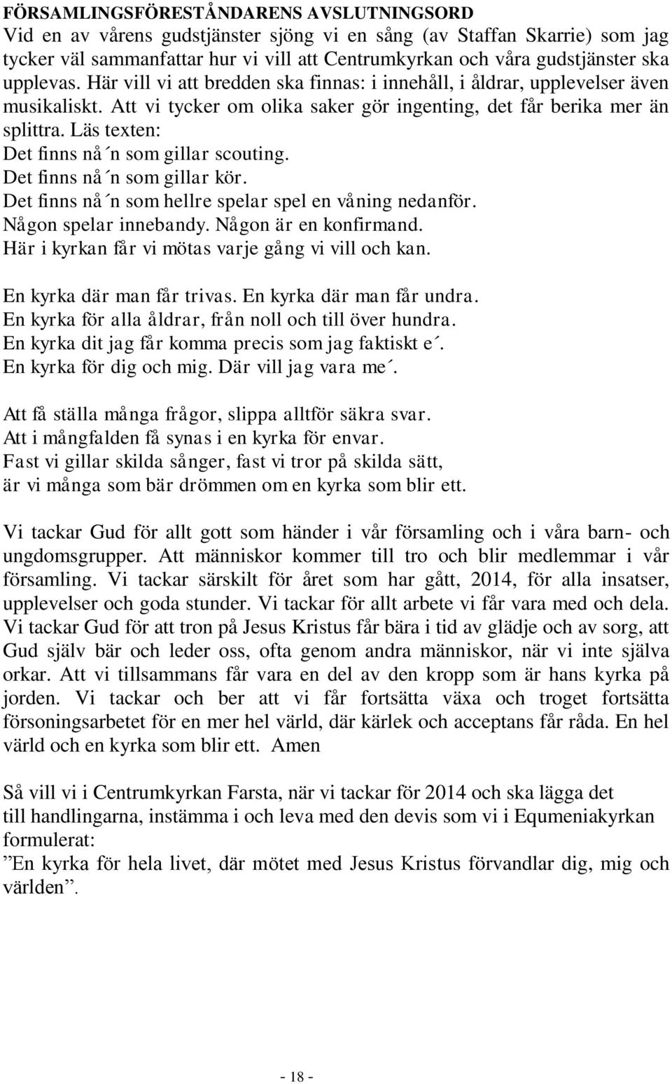 Läs texten: Det finns nå n som gillar scouting. Det finns nå n som gillar kör. Det finns nå n som hellre spelar spel en våning nedanför. Någon spelar innebandy. Någon är en konfirmand.