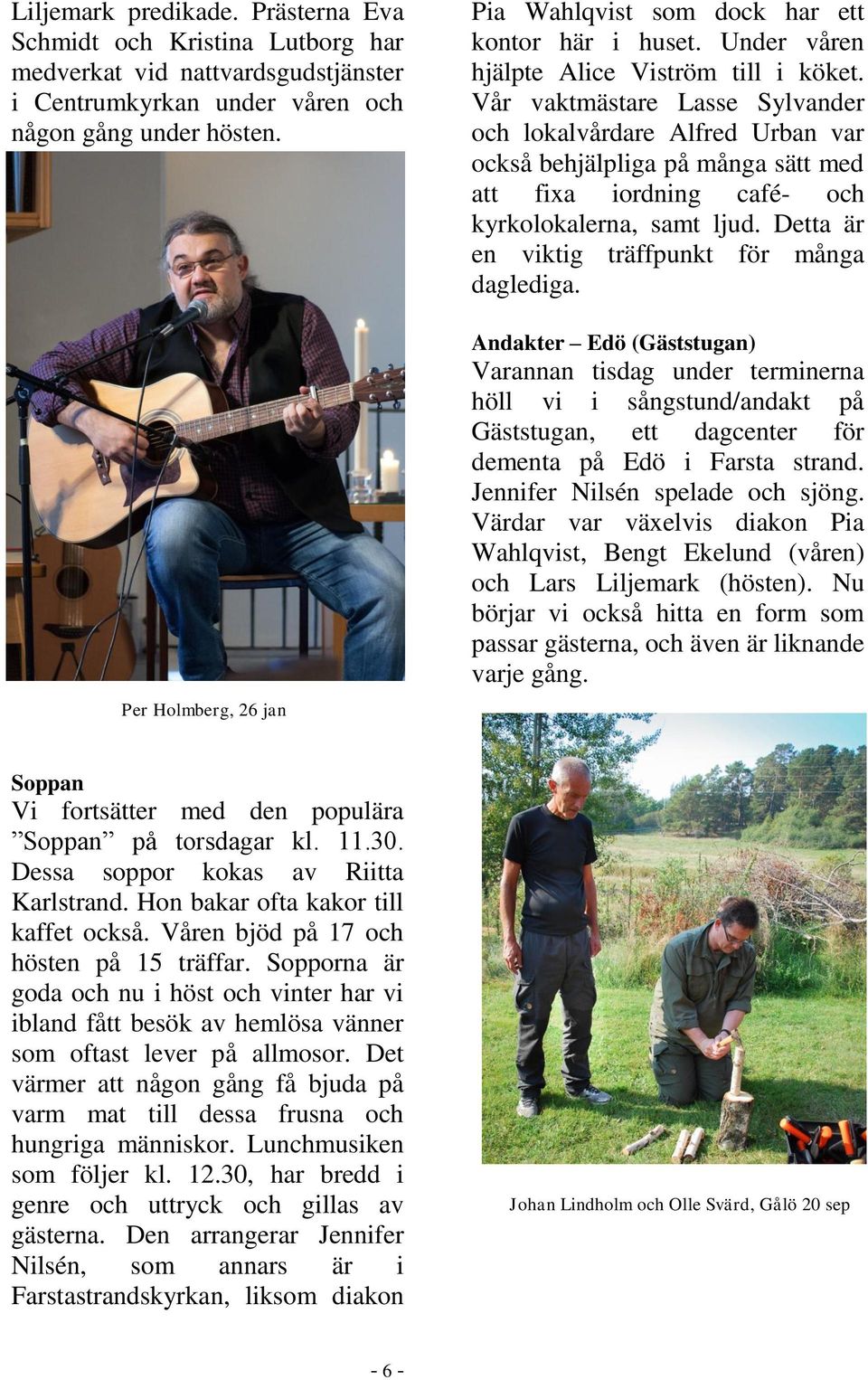 Vår vaktmästare Lasse Sylvander och lokalvårdare Alfred Urban var också behjälpliga på många sätt med att fixa iordning café- och kyrkolokalerna, samt ljud.