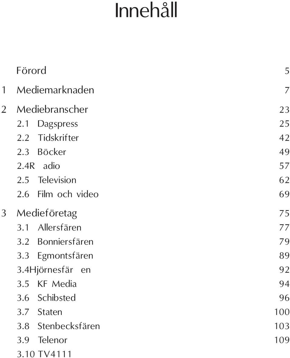 6 Film och video 69 3 Medieföretag 75 3.1 Allersfären 77 3.2 Bonniersfären 79 3.