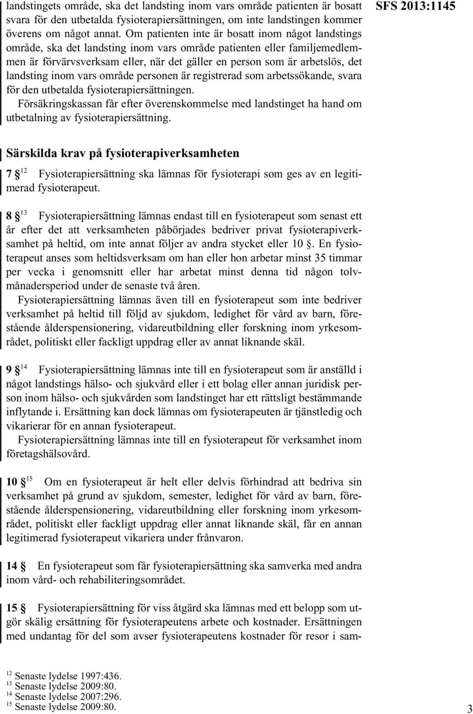 landsting inom vars område personen är registrerad som arbetssökande, svara för den utbetalda fysioterapiersättningen.