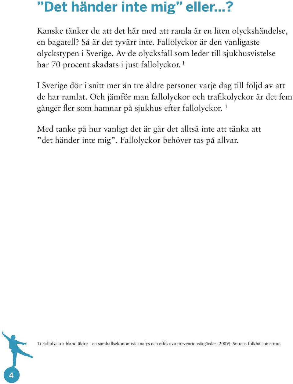 1 I Sverige dör i snitt mer än tre äldre personer varje dag till följd av att de har ramlat.