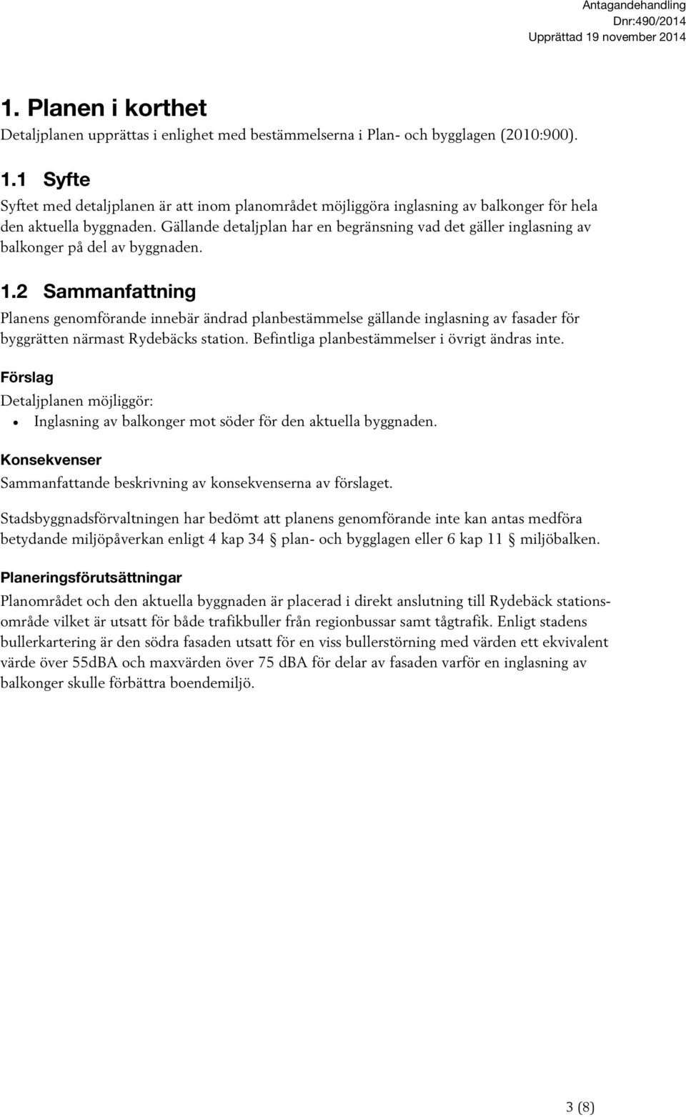 2 Sammanfattning Planens genomförande innebär ändrad planbestämmelse gällande inglasning av fasader för byggrätten närmast Rydebäcks station. Befintliga planbestämmelser i övrigt ändras inte.