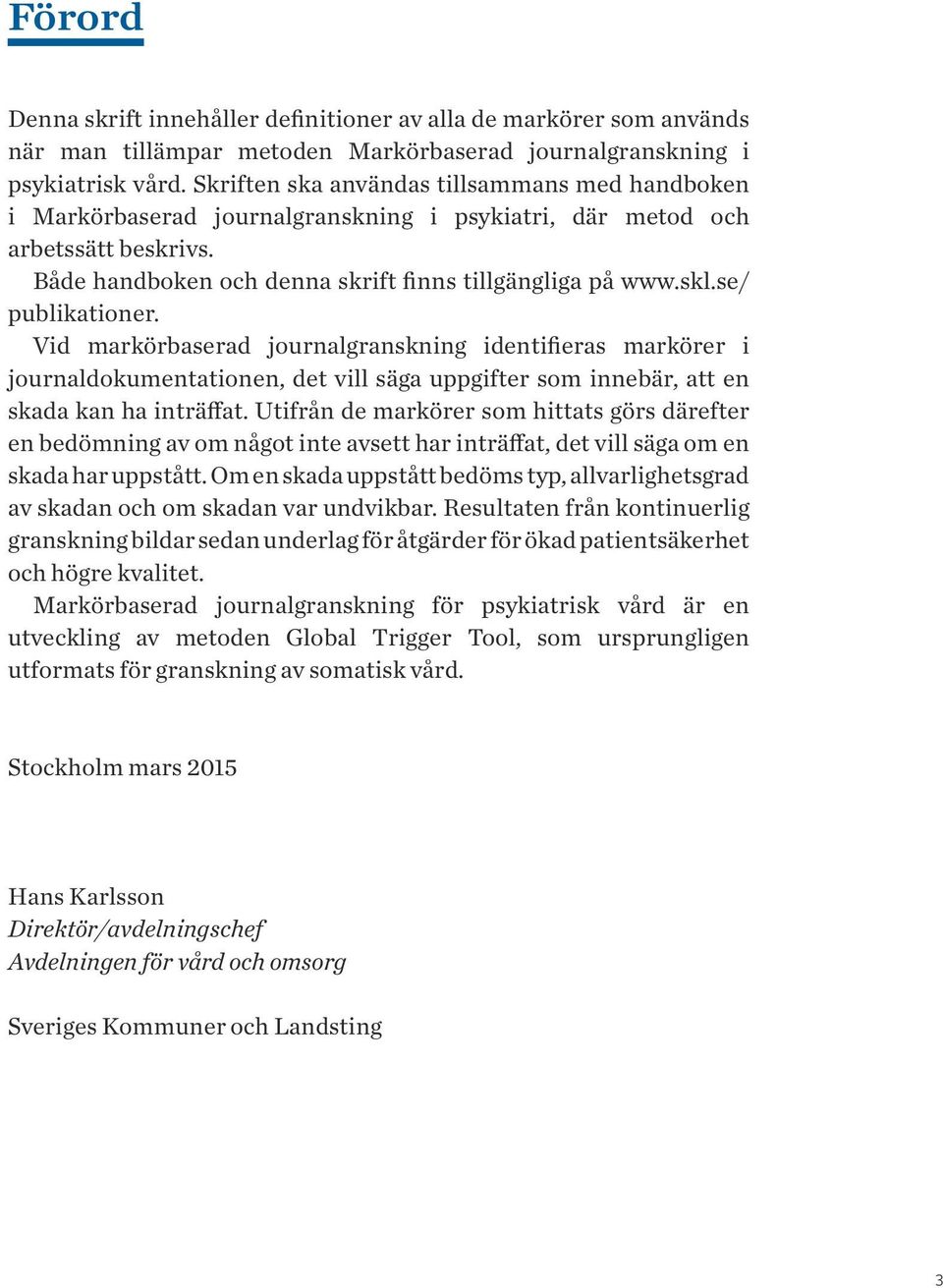 se/ publikationer. Vid markörbaserad journalgranskning identifieras markörer i journaldokumentationen, det vill säga uppgifter som innebär, att en skada kan ha inträffat.