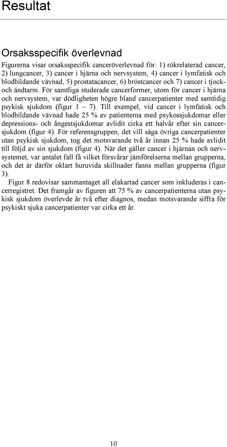 För samtliga studerade cancerformer, utom för cancer i hjärna och nervsystem, var dödligheten högre bland cancerpatienter med samtidig psykisk sjukdom (figur 1 7).