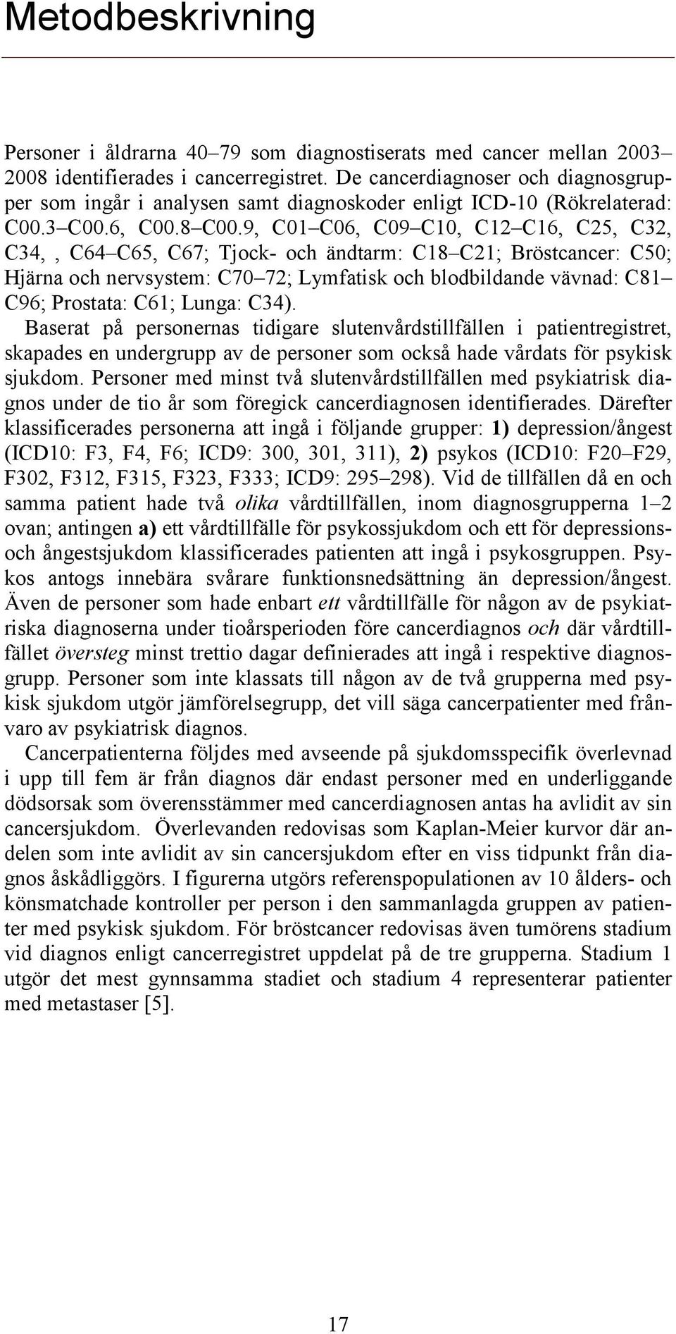 9, C01 C06, C09 C10, C12 C16, C25, C32, C34,, C64 C65, C67; Tjock- och ändtarm: C18 C21; Bröstcancer: C50; Hjärna och nervsystem: C70 72; Lymfatisk och blodbildande vävnad: C81 C96; Prostata: C61;