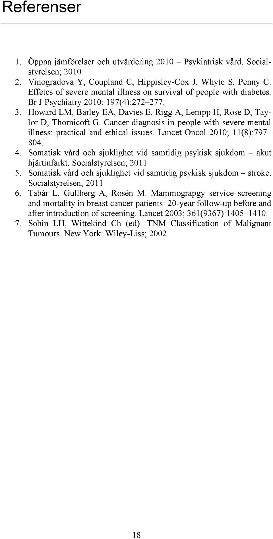 Cancer diagnosis in people with severe mental illness: practical and ethical issues. Lancet Oncol 2010; 11(8):797 804. 4. Somatisk vård och sjuklighet vid samtidig psykisk sjukdom akut hjärtinfarkt.