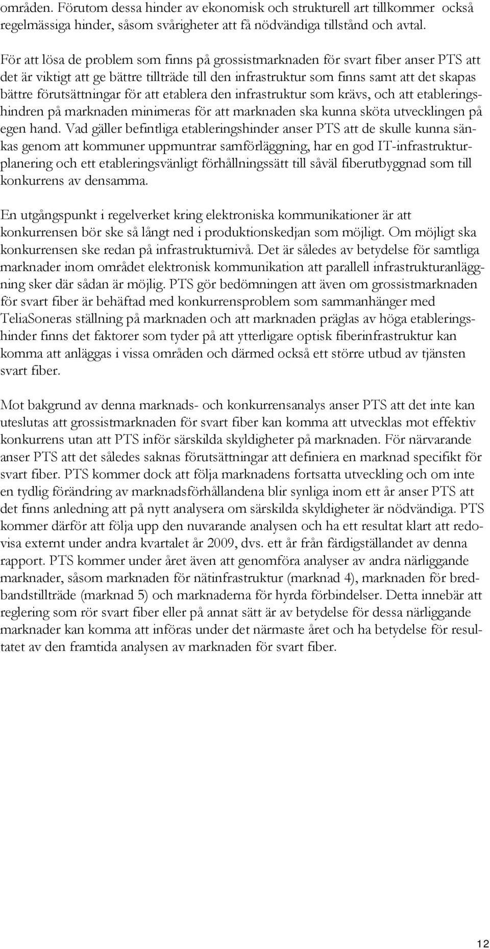 för att etablera den infrastruktur som krävs, och att etableringshindren på marknaden minimeras för att marknaden ska kunna sköta utvecklingen på egen hand.