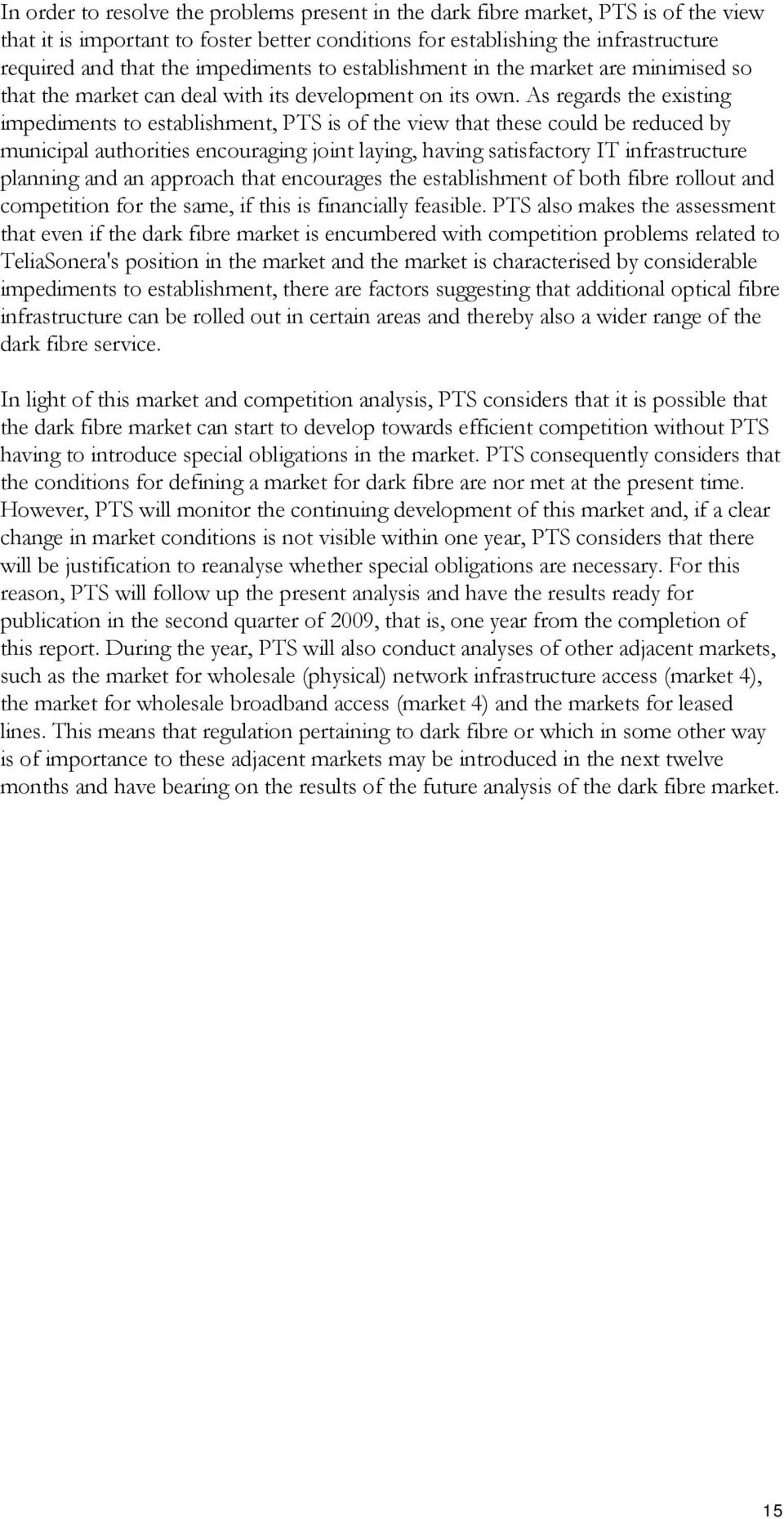 As regards the existing impediments to establishment, PTS is of the view that these could be reduced by municipal authorities encouraging joint laying, having satisfactory IT infrastructure planning