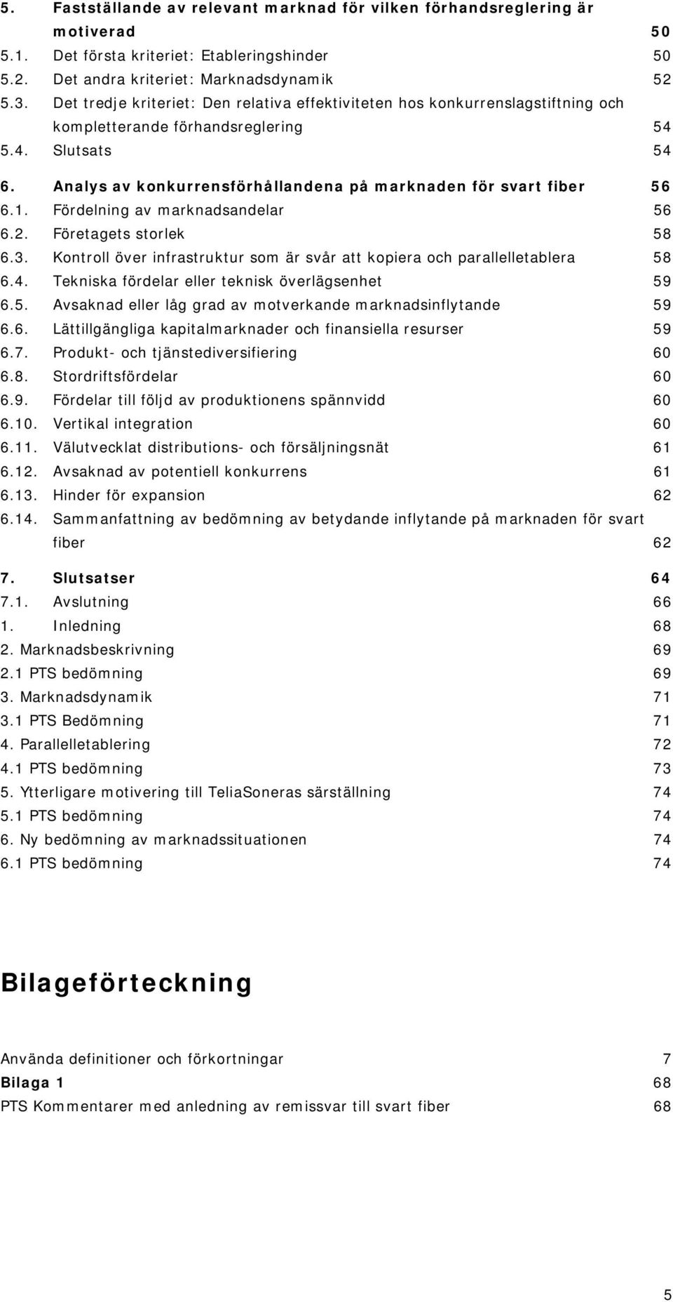 Analys av konkurrensförhållandena på marknaden för svart fiber 56 6.1. Fördelning av marknadsandelar 56 6.2. Företagets storlek 58 6.3.