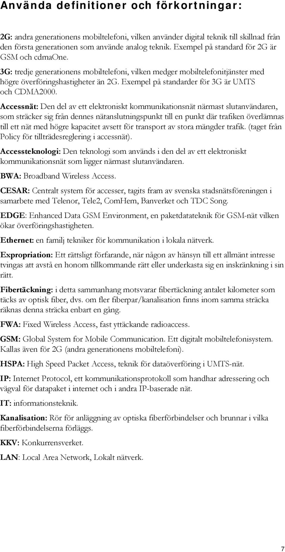 Exempel på standarder för 3G är UMTS och CDMA2000.