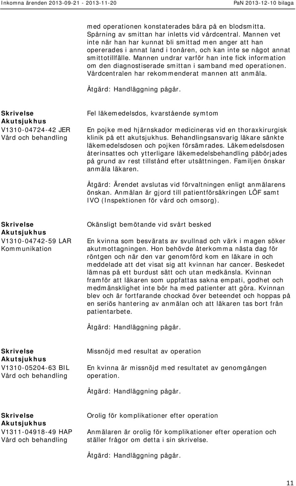 Mannen undrar varför han inte fick information om den diagnostiserade smittan i samband med operationen. Vårdcentralen har rekommenderat mannen att anmäla.