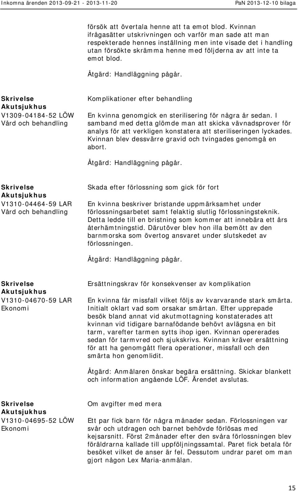 V1309-04184-52 LÖW Komplikationer efter behandling En kvinna genomgick en sterilisering för några år sedan.