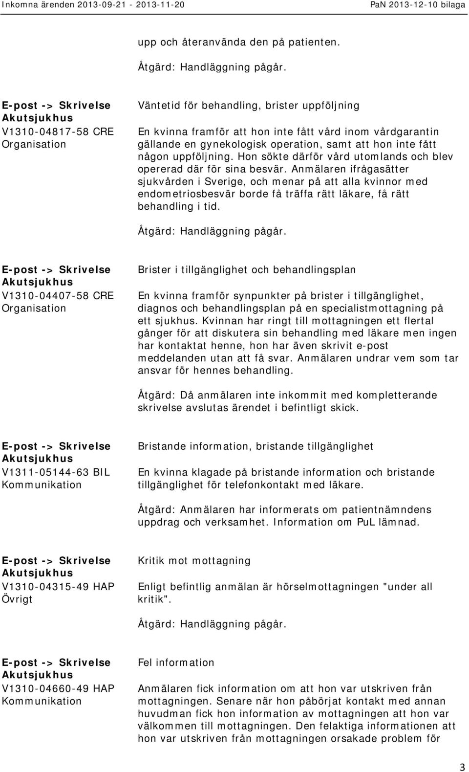 någon uppföljning. Hon sökte därför vård utomlands och blev opererad där för sina besvär.