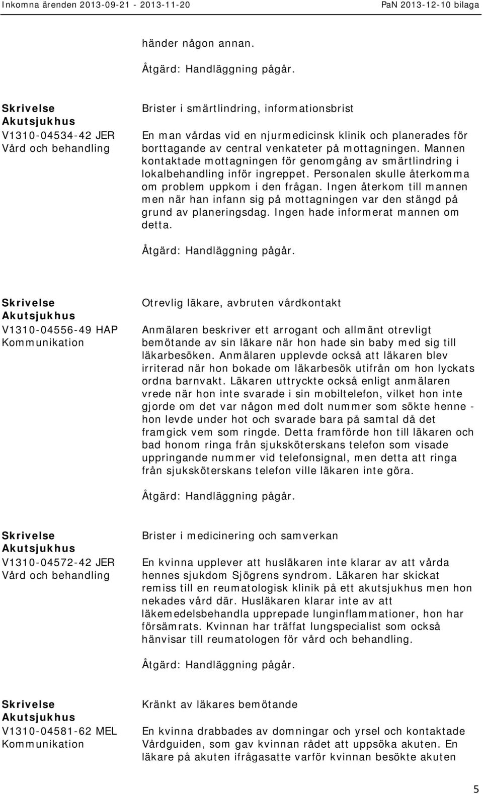 Ingen återkom till mannen men när han infann sig på mottagningen var den stängd på grund av planeringsdag. Ingen hade informerat mannen om detta.