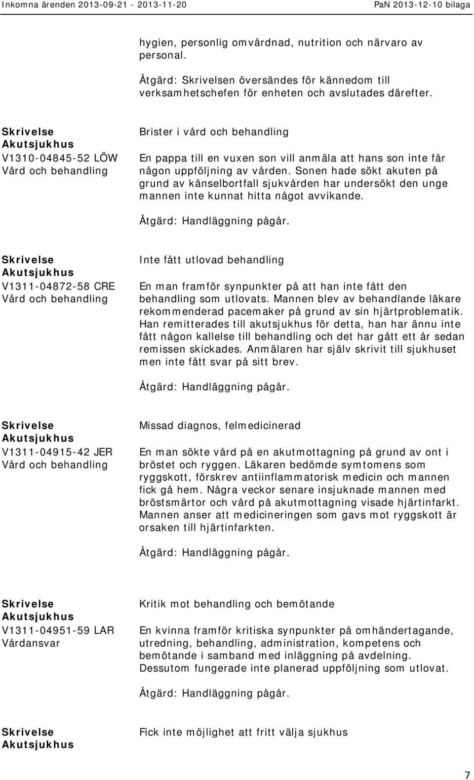 Sonen hade sökt akuten på grund av känselbortfall sjukvården har undersökt den unge mannen inte kunnat hitta något avvikande.