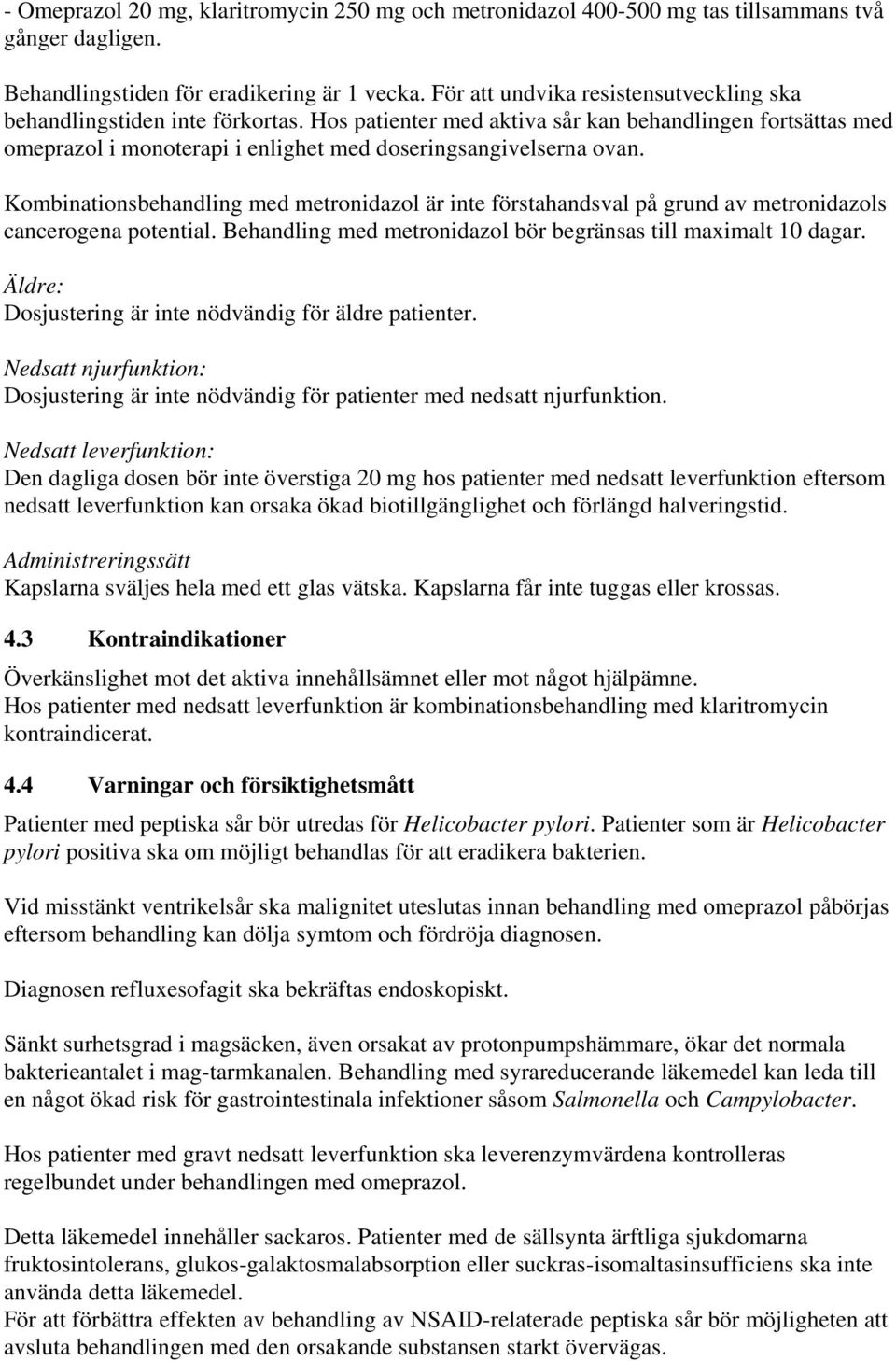 Kombinationsbehandling med metronidazol är inte förstahandsval på grund av metronidazols cancerogena potential. Behandling med metronidazol bör begränsas till maximalt 10 dagar.