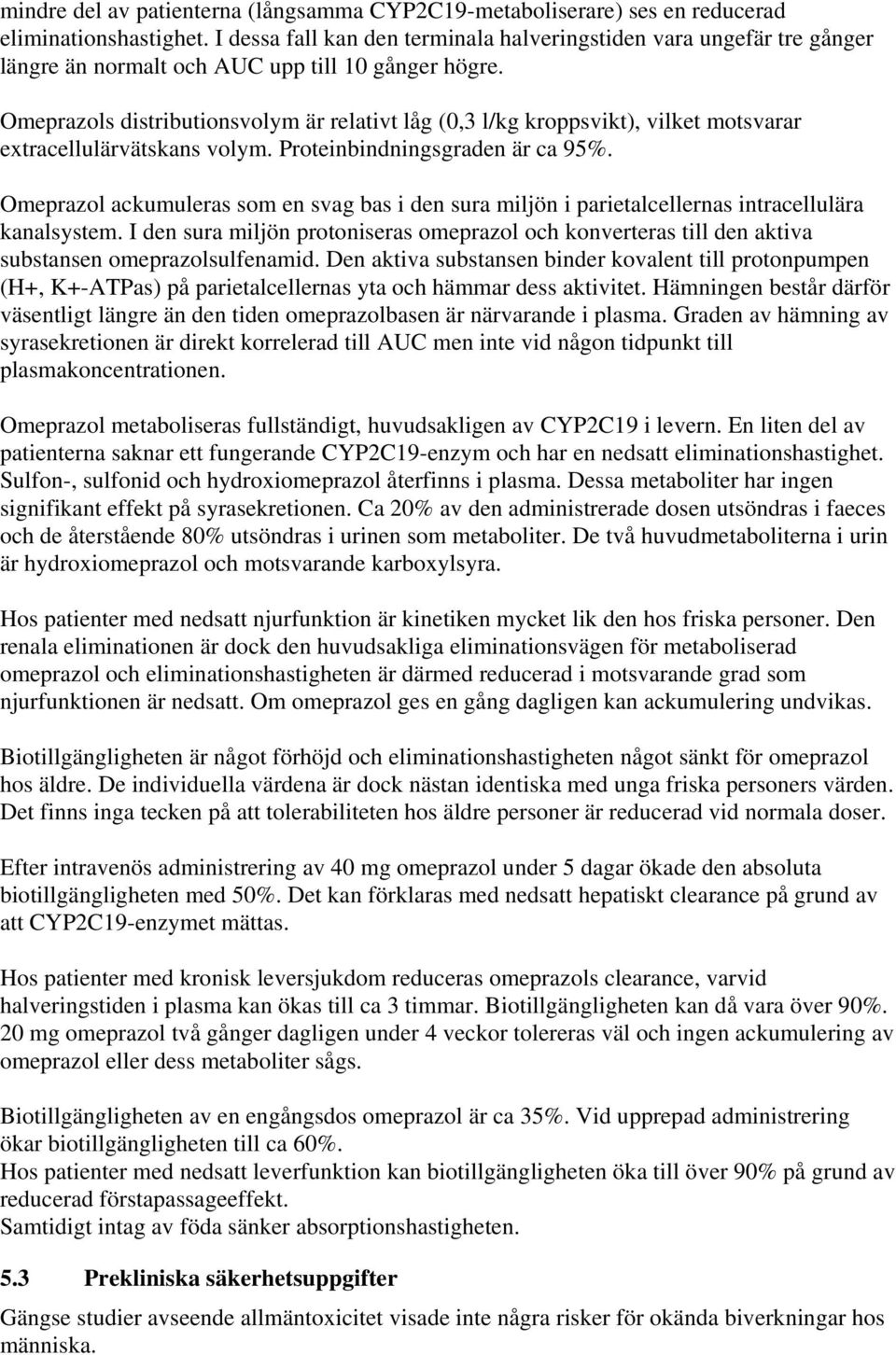 Omeprazols distributionsvolym är relativt låg (0,3 l/kg kroppsvikt), vilket motsvarar extracellulärvätskans volym. Proteinbindningsgraden är ca 95%.