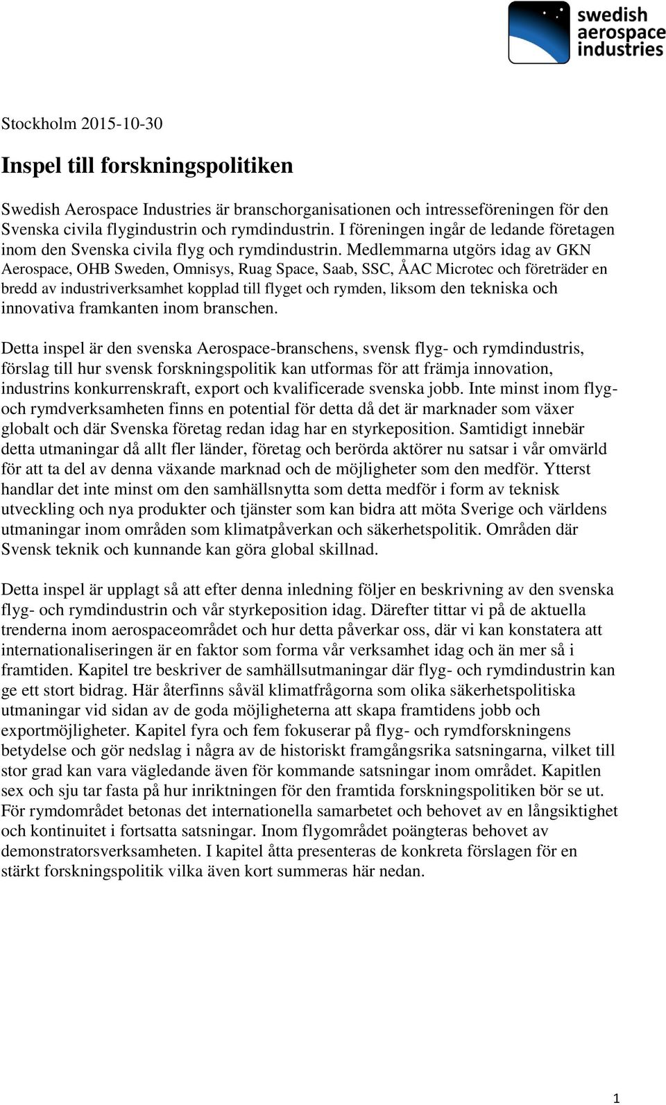 Medlemmarna utgörs idag av GKN Aerospace, OHB Sweden, Omnisys, Ruag Space, Saab, SSC, ÅAC Microtec och företräder en bredd av industriverksamhet kopplad till flyget och rymden, liksom den tekniska