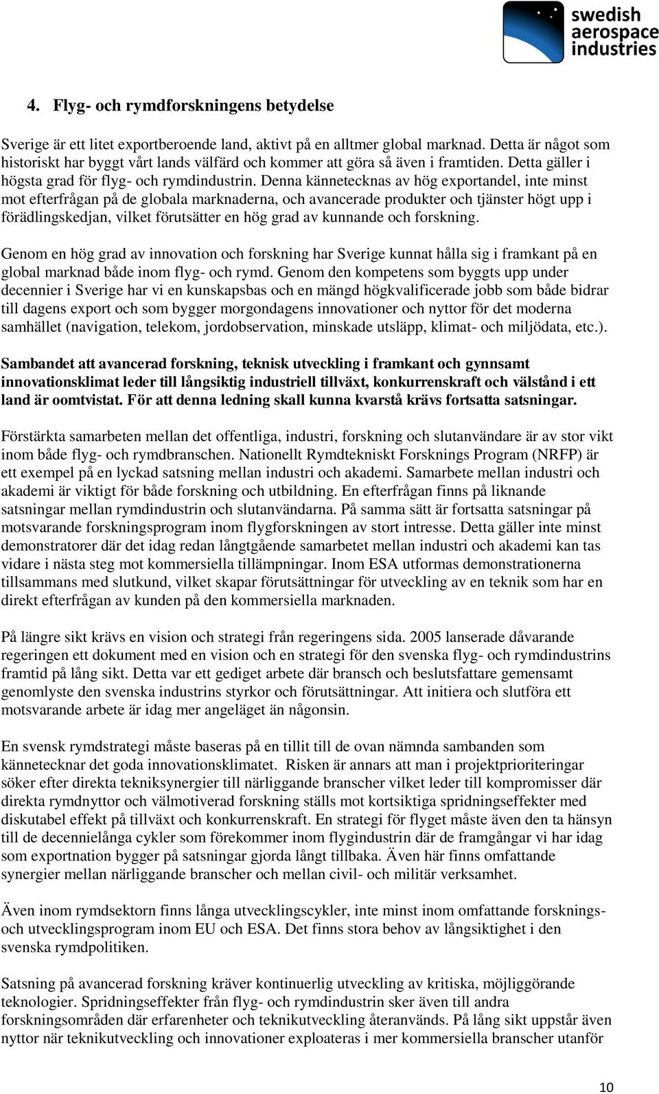 Denna kännetecknas av hög exportandel, inte minst mot efterfrågan på de globala marknaderna, och avancerade produkter och tjänster högt upp i förädlingskedjan, vilket förutsätter en hög grad av