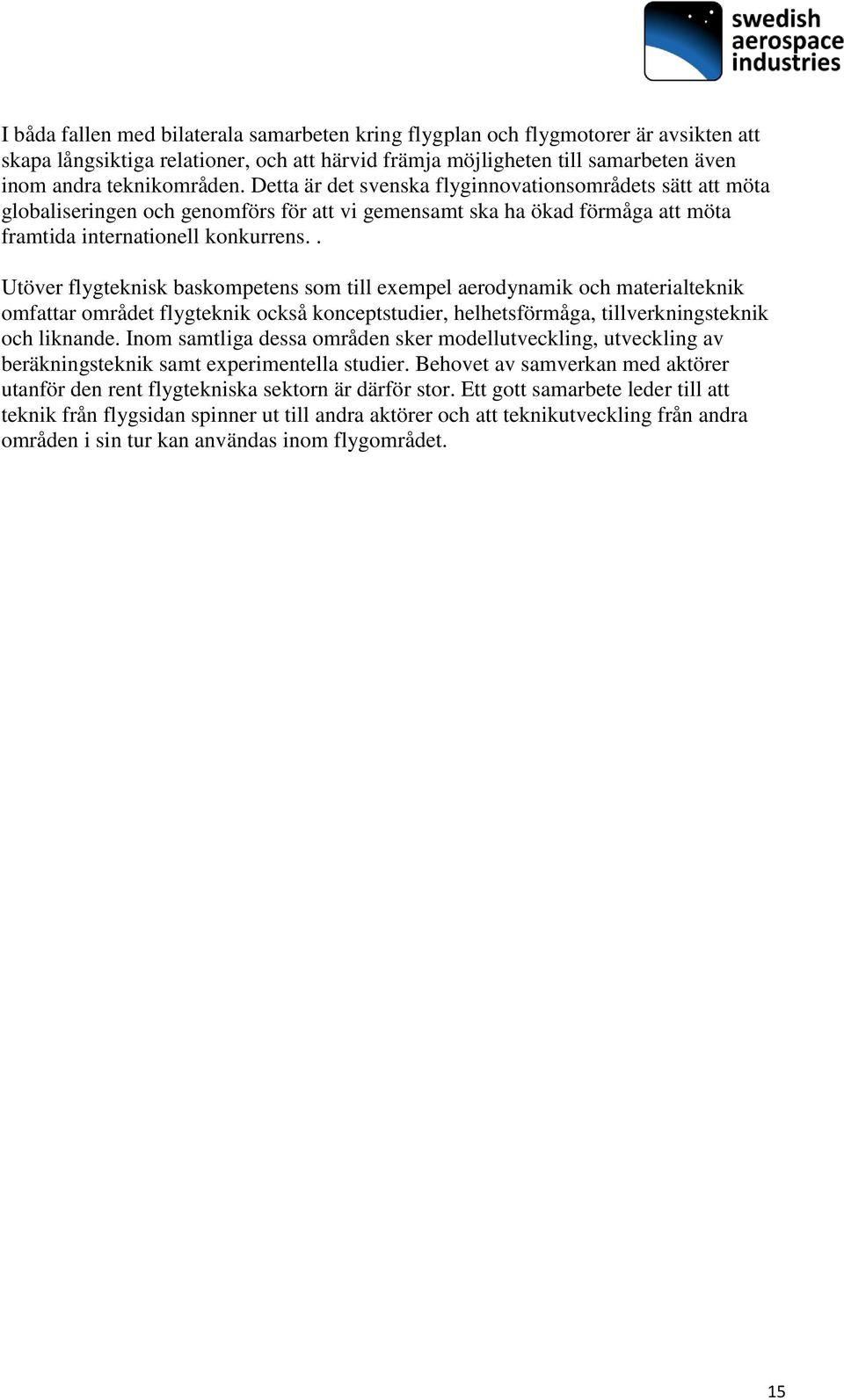 . Utöver flygteknisk baskompetens som till exempel aerodynamik och materialteknik omfattar området flygteknik också konceptstudier, helhetsförmåga, tillverkningsteknik och liknande.