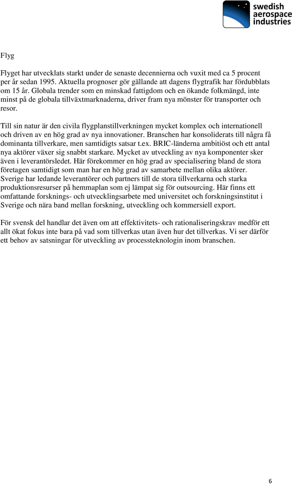 Till sin natur är den civila flygplanstillverkningen mycket komplex och internationell och driven av en hög grad av nya innovationer.