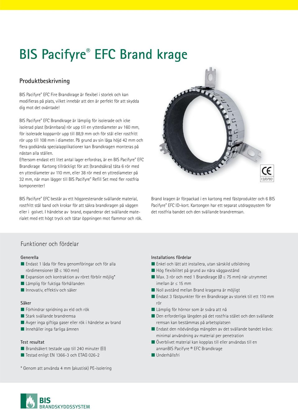 BIS Pacifyre EFC Brandkrage är lämplig för isolerade och icke isolerad plast (brännbara) rör upp till en ytterdiameter av 160 mm, för isolerade kopparrör upp till 88,9 mm och för stål eller rostfritt