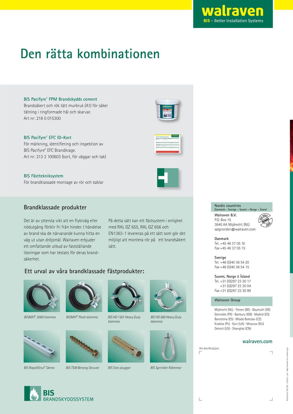 Art nr: 213 2 100603 (kort, för väggar och tak) BIS Fästtekniksystem För brandklassade montage av rör och kablar Brandklassade produkter Det är av yttersta vikt att en flyktväg eller nödutgång