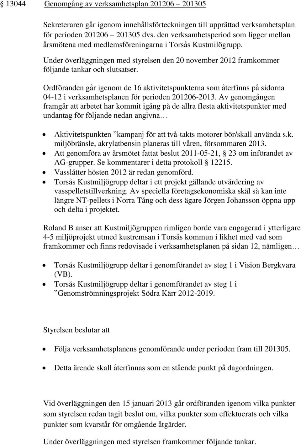 Ordföranden går igenom de 16 aktivitetspunkterna som återfinns på sidorna 04-12 i verksamhetsplanen för perioden 201206-2013.