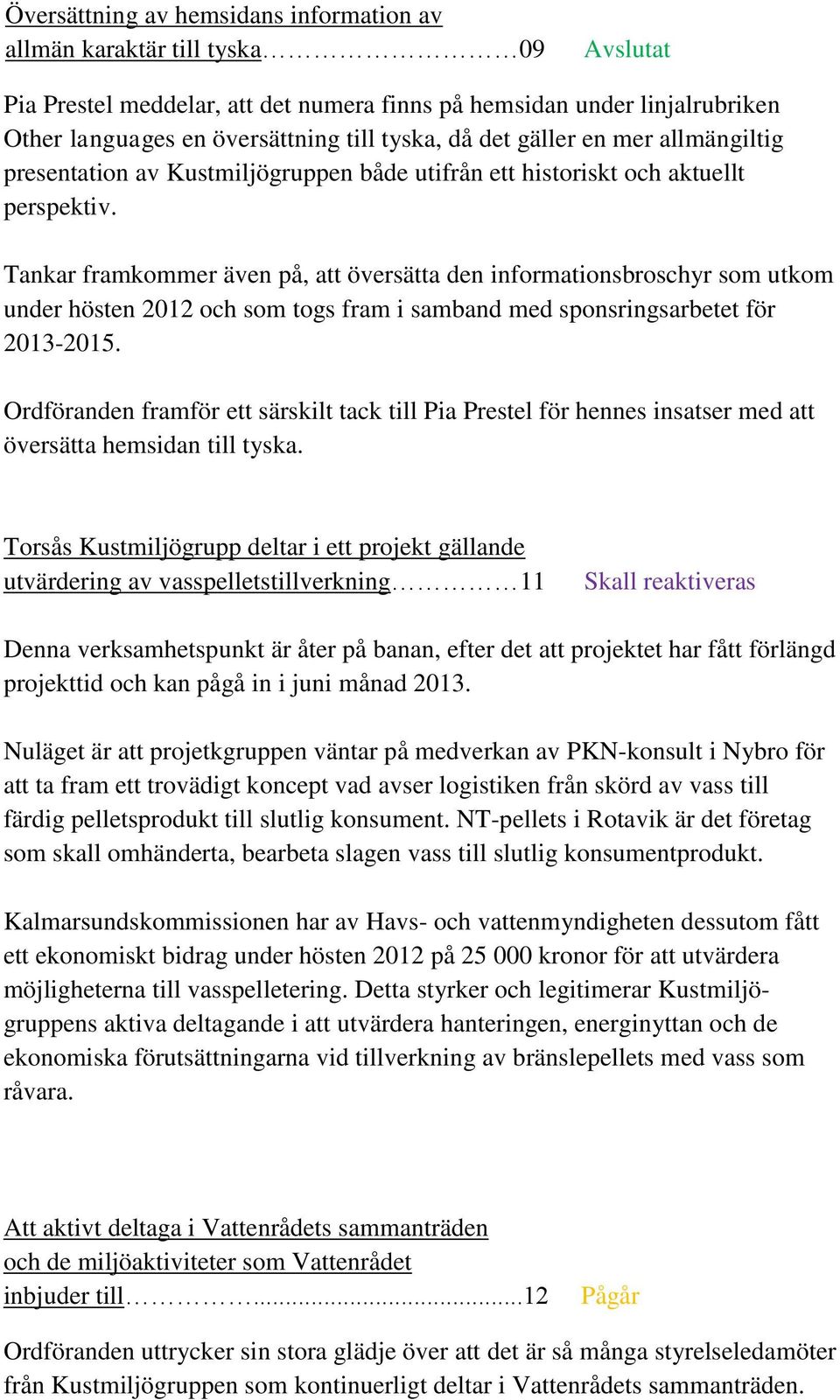 Tankar framkommer även på, att översätta den informationsbroschyr som utkom under hösten 2012 och som togs fram i samband med sponsringsarbetet för 2013-2015.