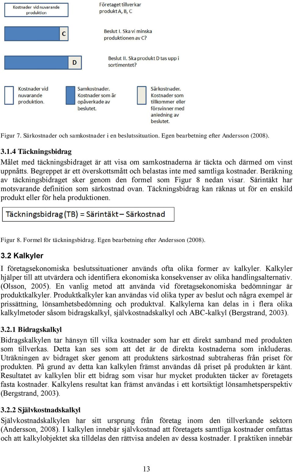 Beräkning av täckningsbidraget sker genom den formel som Figur 8 nedan visar. Särintäkt har motsvarande definition som särkostnad ovan.