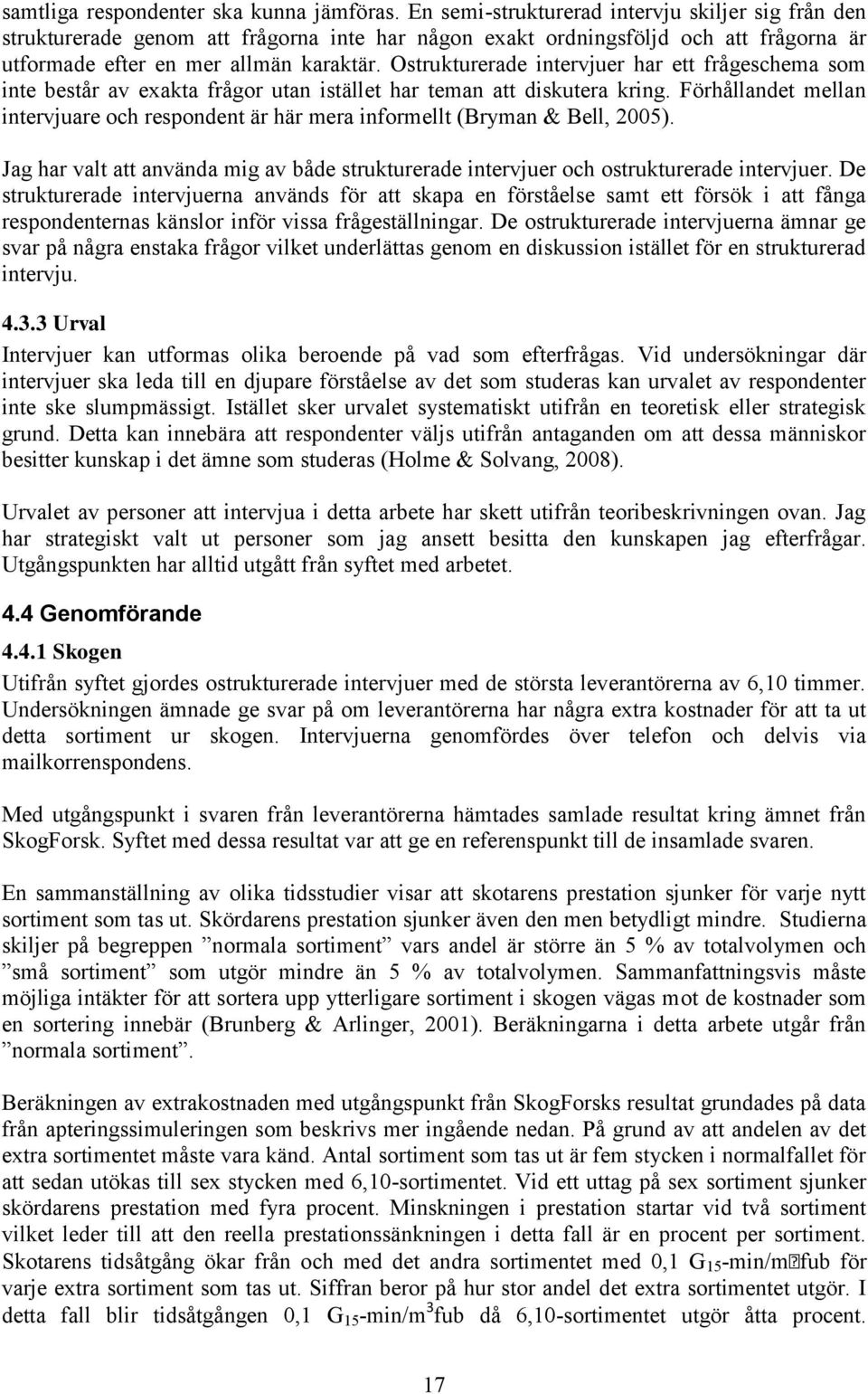 Ostrukturerade intervjuer har ett frågeschema som inte består av exakta frågor utan istället har teman att diskutera kring.