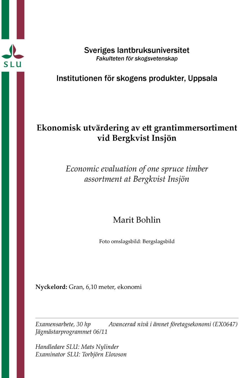 Bergkvist Insjön Marit Bohlin Foto omslagsbild: Bergslagsbild Nyckelord: Gran, 6,10 meter, ekonomi Examensarbete, 30 hp