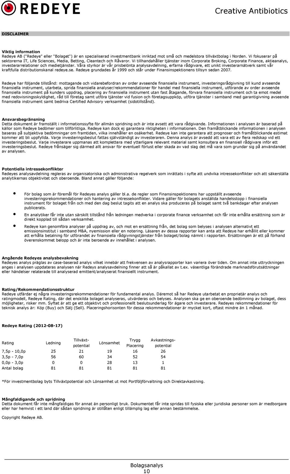 Vi tillhandahåller tjänster inom Corporate Broking, Corporate Finance, aktieanalys, investerarrelationer och medietjänster.