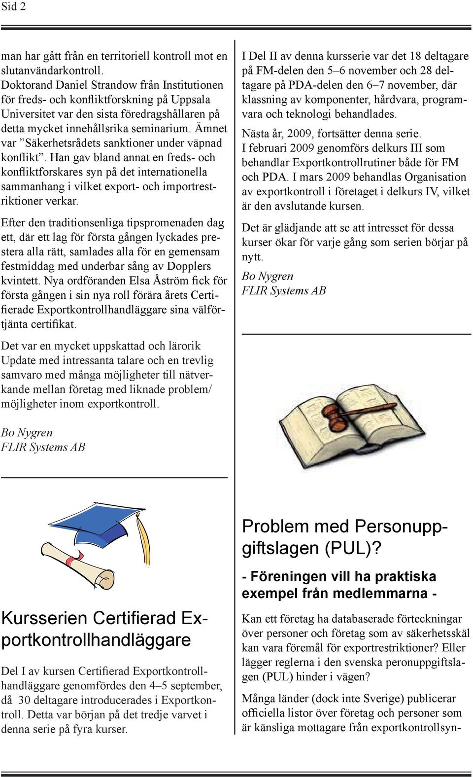 Ämnet var Säkerhetsrådets sanktioner under väpnad konflikt. Han gav bland annat en freds- och konfliktforskares syn på det internationella sammanhang i vilket export- och importrestriktioner verkar.