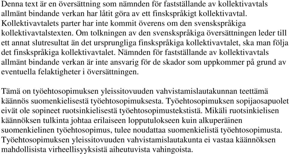 Om tolkningen av den svenskspråkiga översättningen leder till ett annat slutresultat än det ursprungliga finskspråkiga kollektivavtalet, ska man följa det finskspråkiga kollektivavtalet.