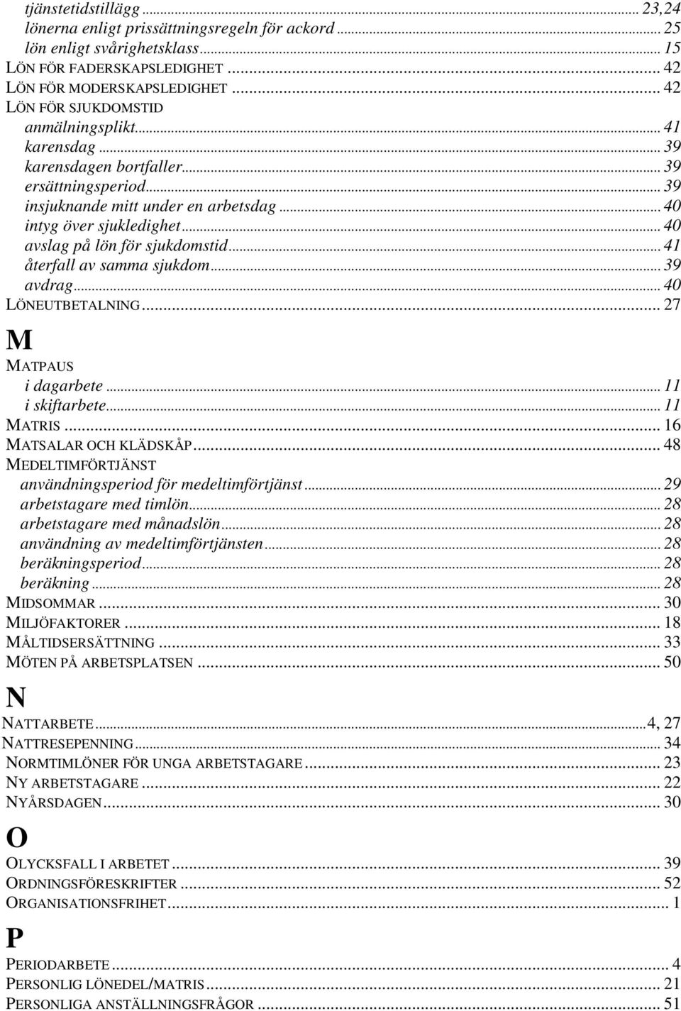 .. 40 avslag på lön för sjukdomstid... 41 återfall av samma sjukdom... 39 avdrag... 40 LÖNEUTBETALNING... 27 M MATPAUS i dagarbete... 11 i skiftarbete... 11 MATRIS... 16 MATSALAR OCH KLÄDSKÅP.