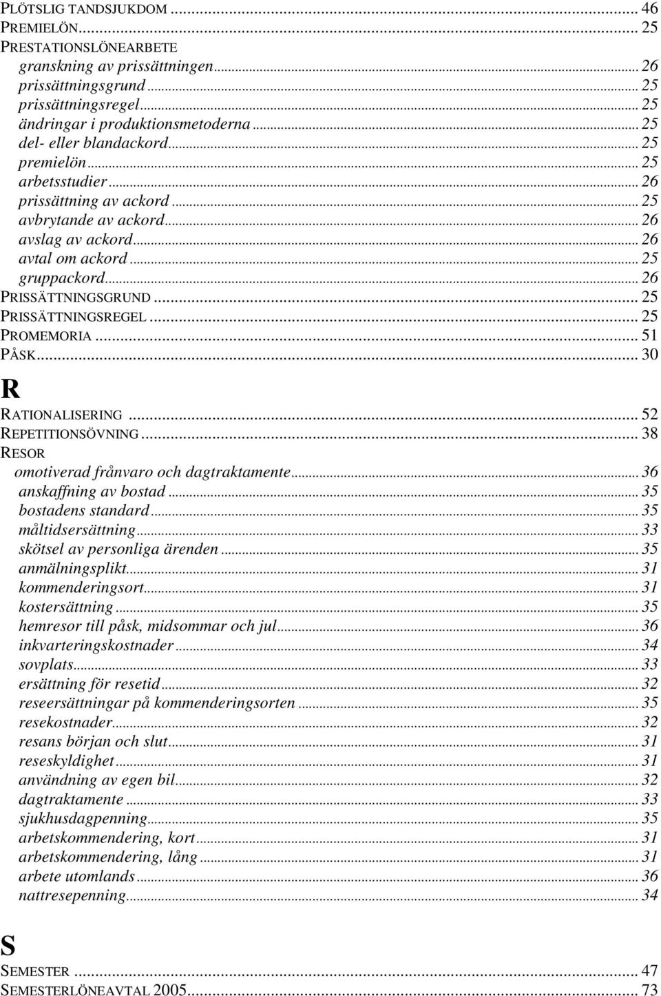 .. 26 PRISSÄTTNINGSGRUND... 25 PRISSÄTTNINGSREGEL... 25 PROMEMORIA... 51 PÅSK... 30 R RATIONALISERING... 52 REPETITIONSÖVNING... 38 RESOR omotiverad frånvaro och dagtraktamente.