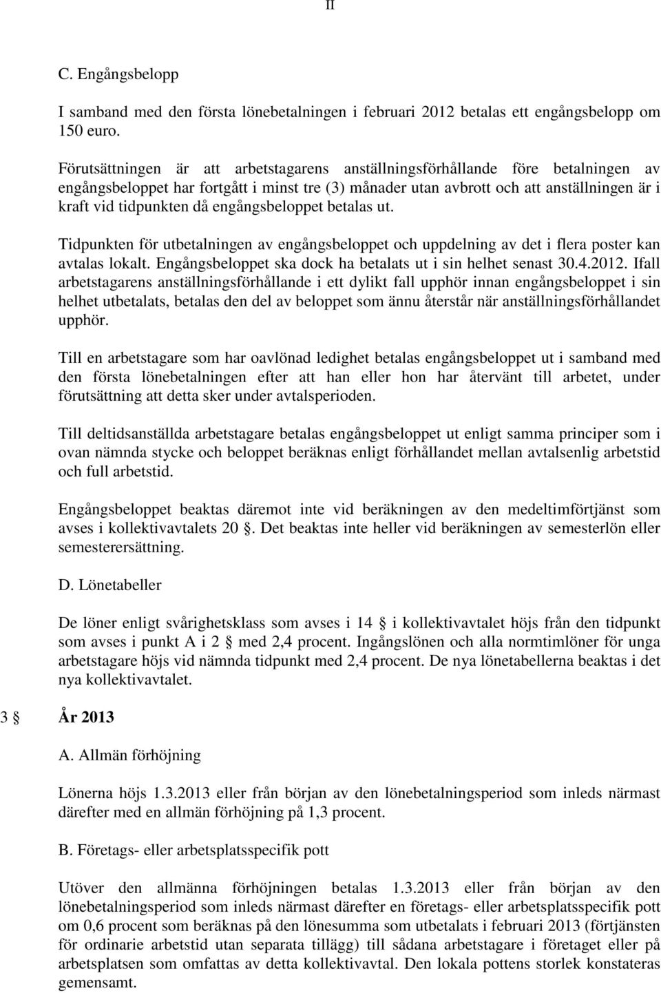 engångsbeloppet betalas ut. Tidpunkten för utbetalningen av engångsbeloppet och uppdelning av det i flera poster kan avtalas lokalt. Engångsbeloppet ska dock ha betalats ut i sin helhet senast 30.4.