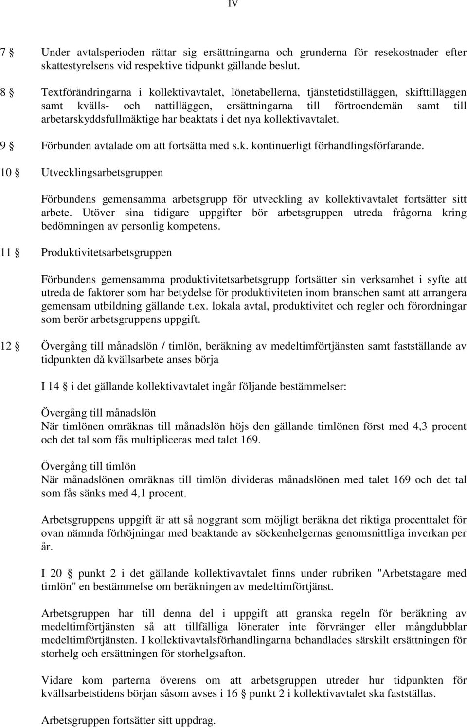 beaktats i det nya kollektivavtalet. 9 Förbunden avtalade om att fortsätta med s.k. kontinuerligt förhandlingsförfarande.