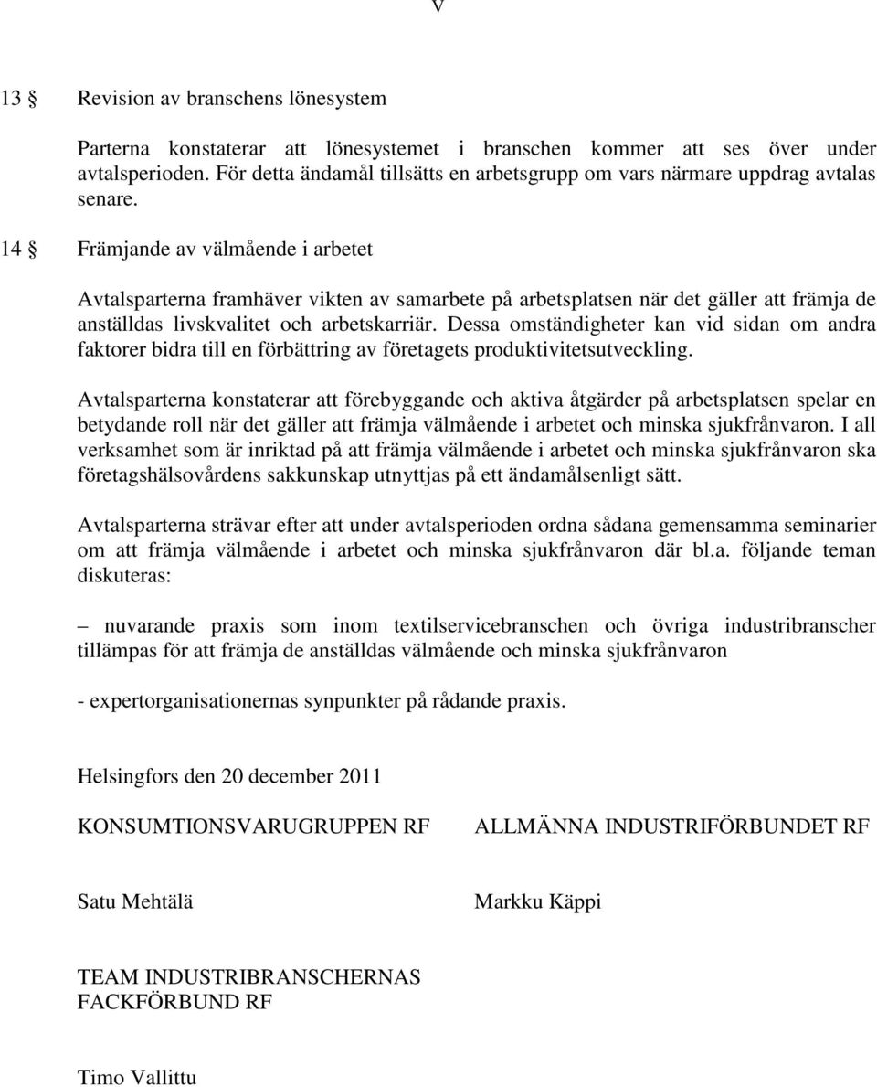 14 Främjande av välmående i arbetet Avtalsparterna framhäver vikten av samarbete på arbetsplatsen när det gäller att främja de anställdas livskvalitet och arbetskarriär.