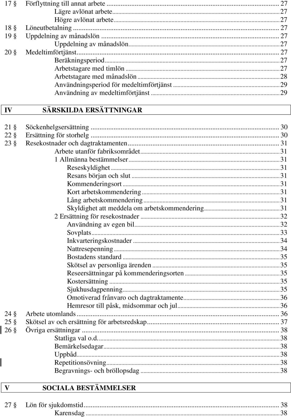 .. 29 IV SÄRSKILDA ERSÄTTNINGAR 21 Söckenhelgsersättning... 30 22 Ersättning för storhelg... 30 23 Resekostnader och dagtraktamenten... 31 Arbete utanför fabriksområdet... 31 1 Allmänna bestämmelser.