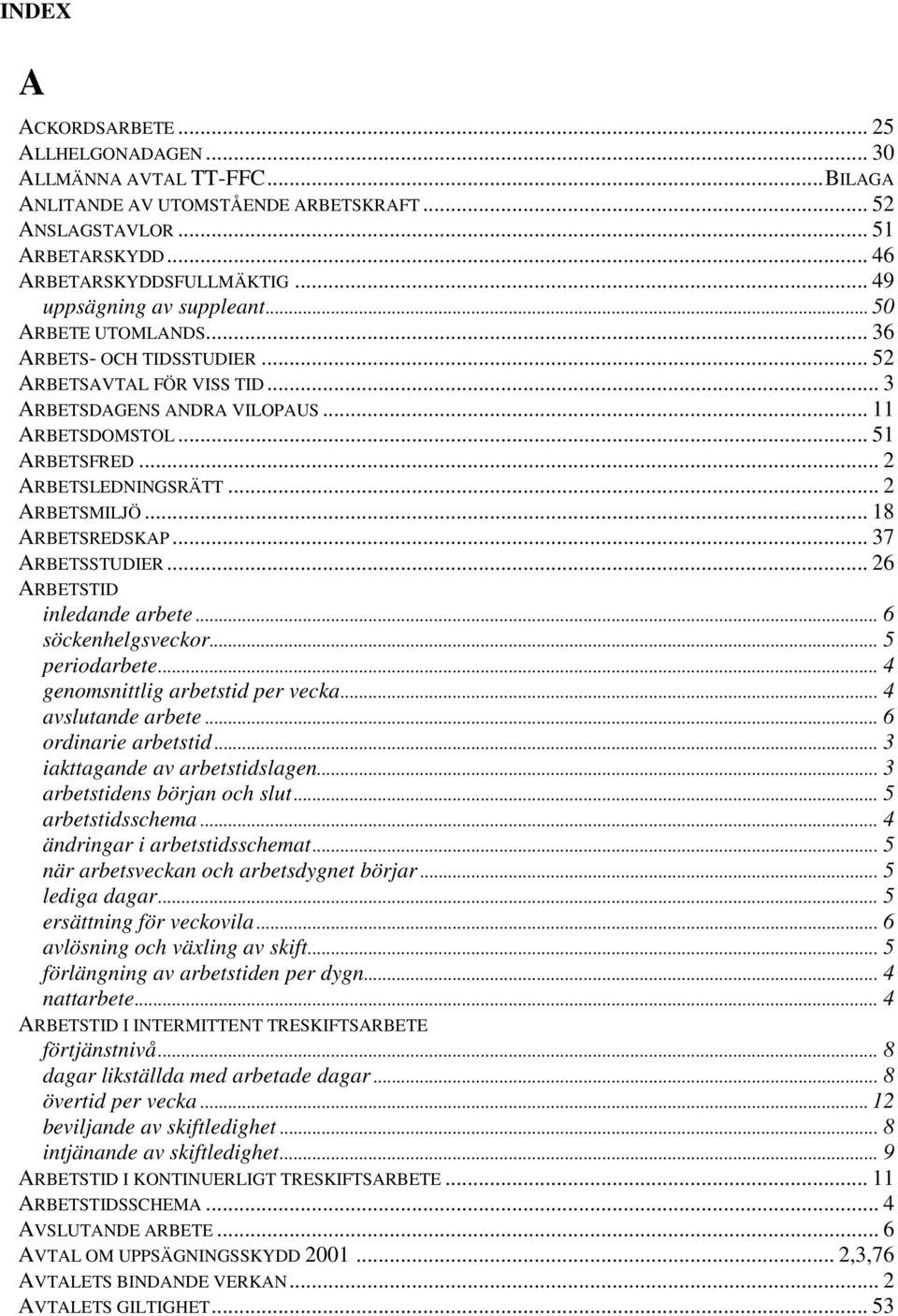 .. 2 ARBETSLEDNINGSRÄTT... 2 ARBETSMILJÖ... 18 ARBETSREDSKAP... 37 ARBETSSTUDIER... 26 ARBETSTID inledande arbete... 6 söckenhelgsveckor... 5 periodarbete... 4 genomsnittlig arbetstid per vecka.