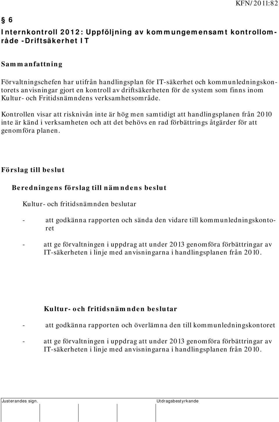 Kontrollen visar att risknivån inte är hög men samtidigt att handlingsplanen från 2010 inte är känd i verksamheten och att det behövs en rad förbättrings åtgärder för att genomföra planen.